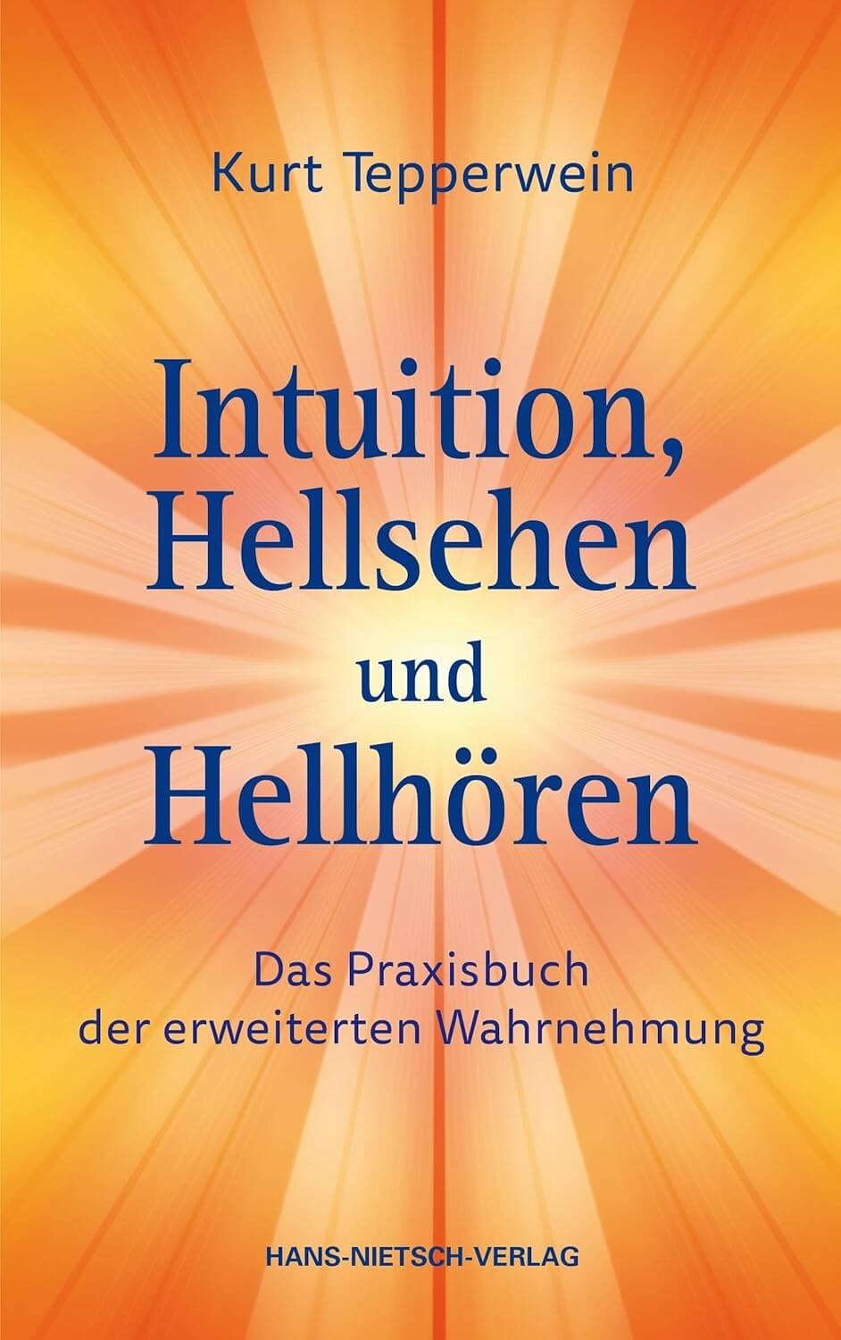 Intuition, Hellsehen und Hellhören: Das Praxisbuch der erweiterten Wahrnehmung